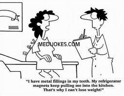I have metal fillings in my teeth. My refrigerator magnets keep pulling me into the kitchen. That's why I can't lose weight.
